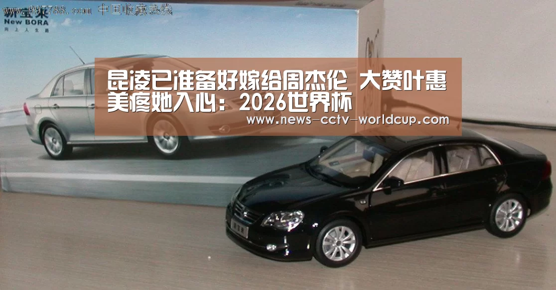昆凌已准备好嫁给周杰伦 大赞叶惠美疼她入心:2026世界杯(图3) 2026世界杯